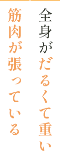 全身がだるくて重い・筋肉が張っている